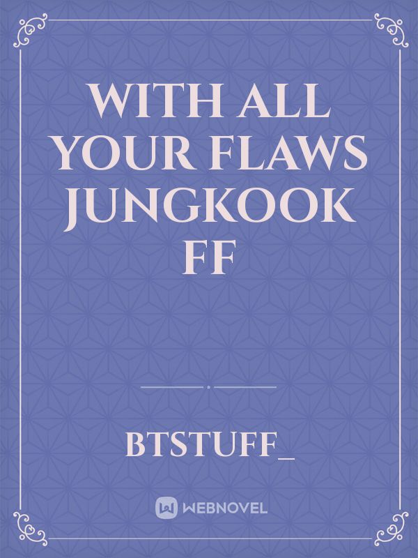 With All Your Flaws

jungkook ff