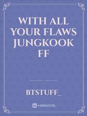 With All Your Flaws

jungkook ff Book