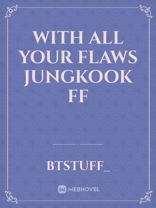 With All Your Flaws

jungkook ff Book
