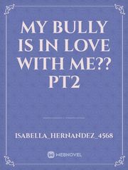 MY BULLY IS IN LOVE WITH ME?? PT2 Book