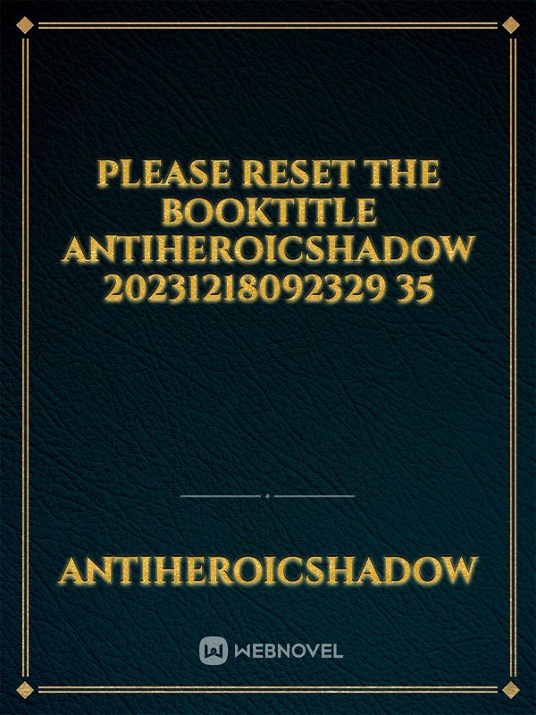please reset the booktitle AntiheroicShadow 20231218092329 35 Book