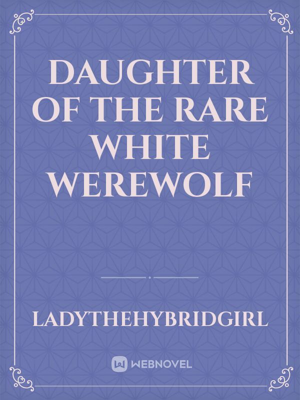 Daughter of the Rare White Werewolf