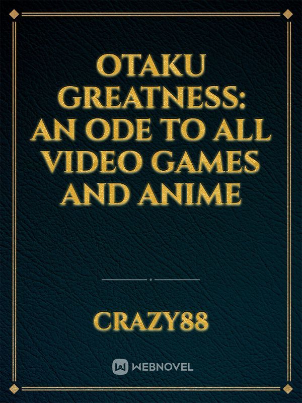 Otaku Greatness: An ode to all video games and anime Book