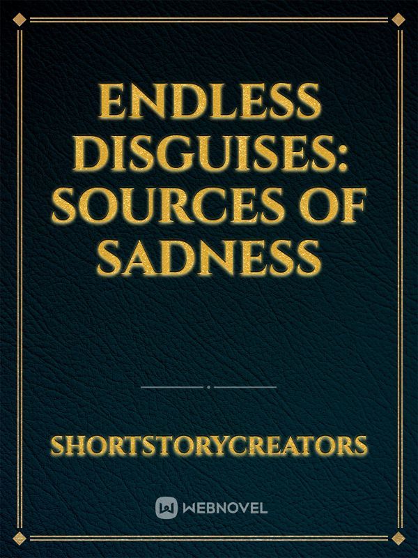 Endless Disguises: Sources of Sadness