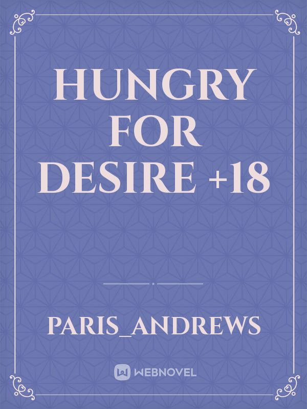 Hungry for desire +18