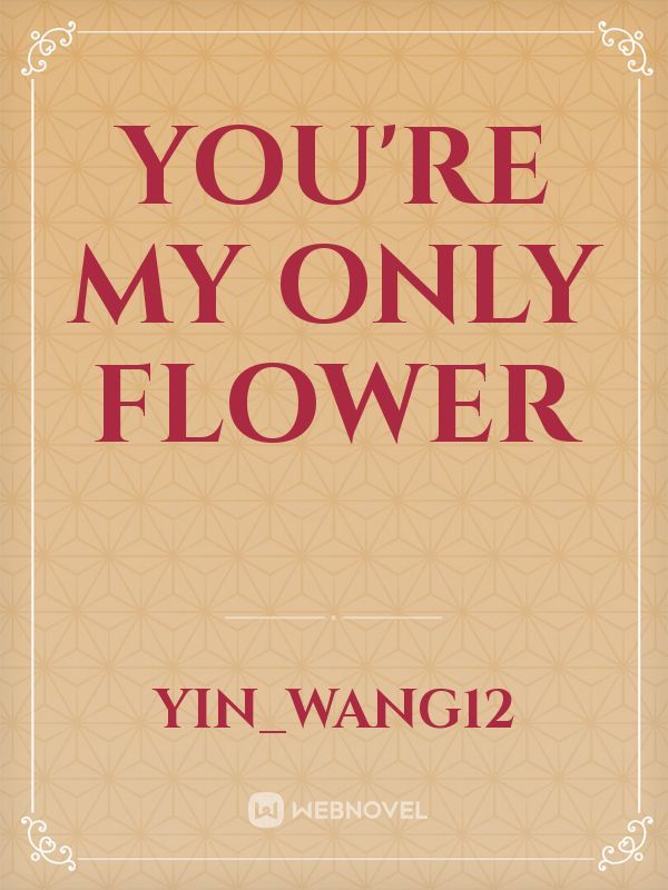 You're my only flower