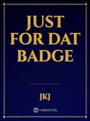 Just for dat badge Book