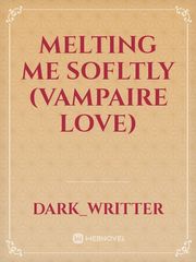 melting me sofltly (vampaire love) Book