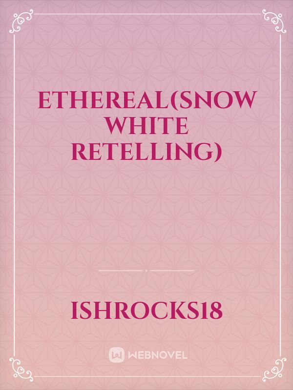 ETHEREAL(Snow White Retelling)