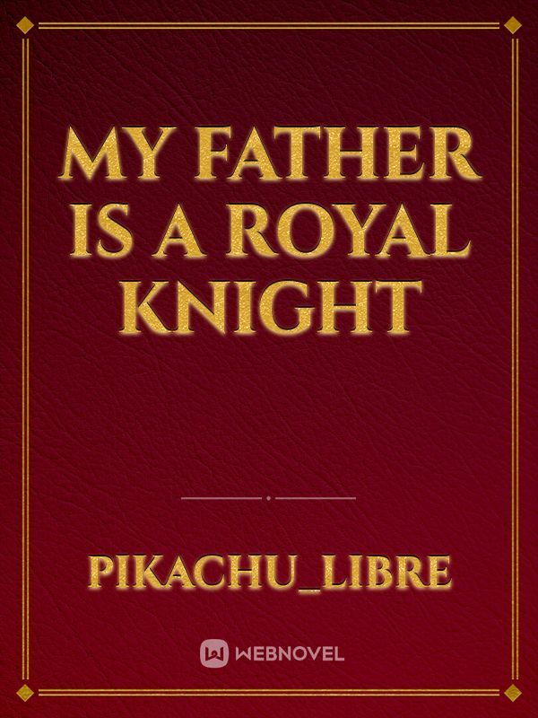 My Father is a Royal knight
