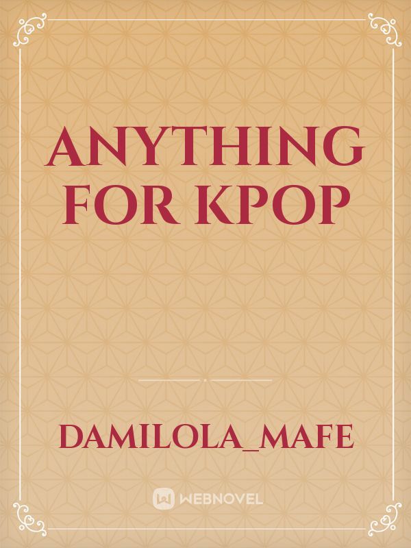 Anything for kpop