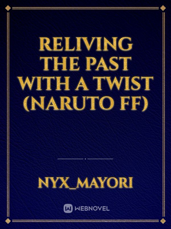 Reliving the past with a twist (Naruto ff)