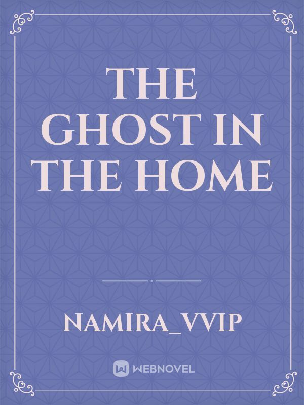 THE GHOST IN THE HOME