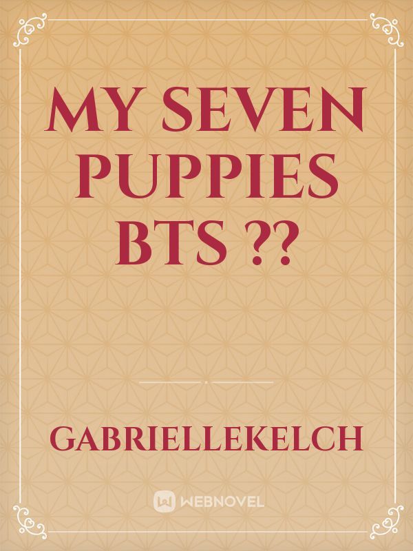 My seven puppies BTS ??