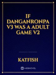 If Danganronpa V3 was a Adult Game V2 Book