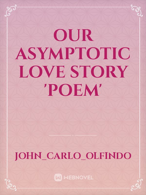Our Asymptotic Love Story 'Poem'