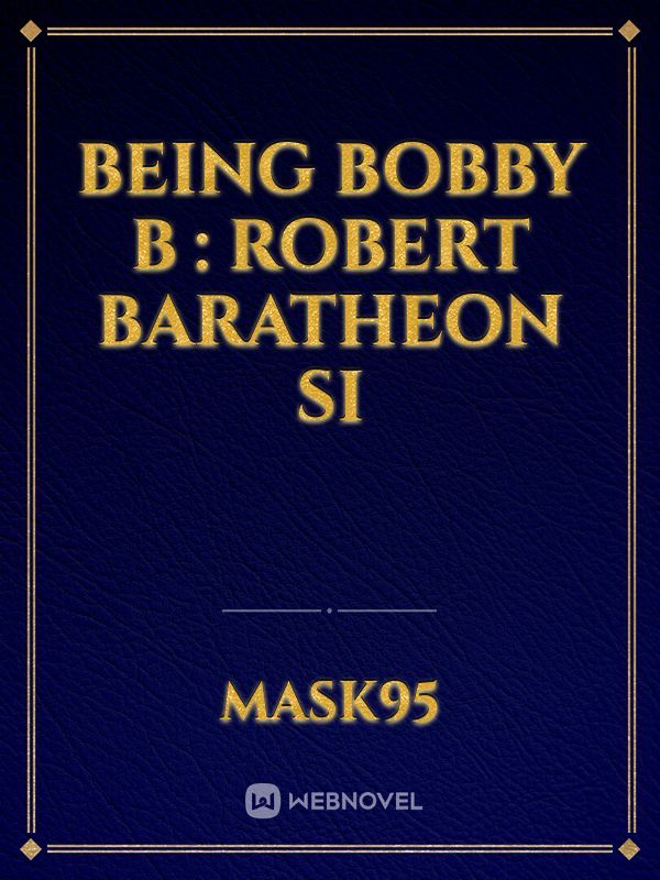 Being Bobby B : Robert Baratheon SI Book