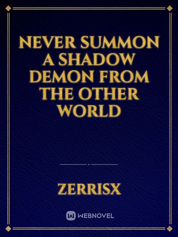 Never Summon a Shadow Demon from the Other World