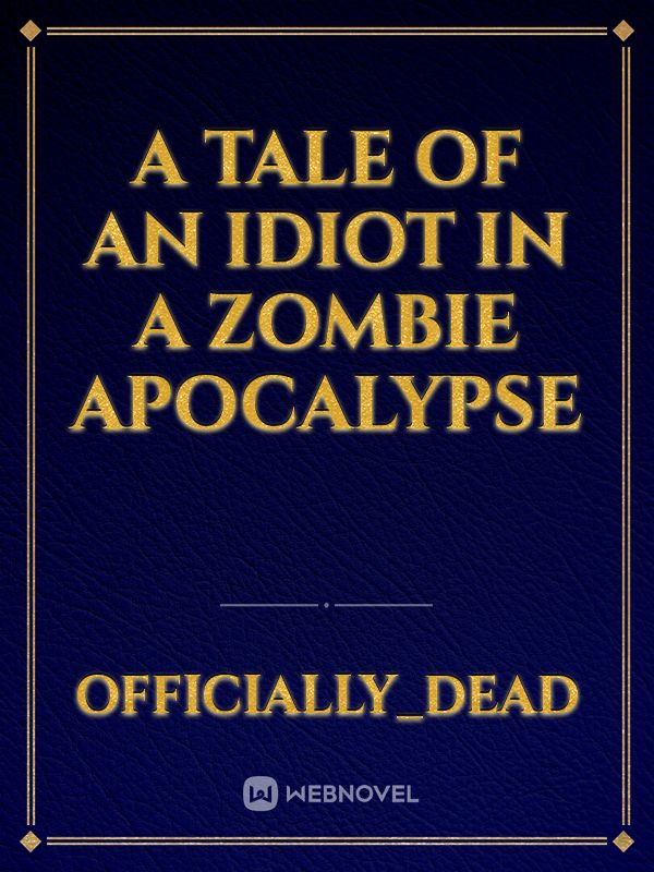 A tale of an idiot in a zombie apocalypse