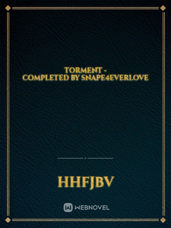 Torment - Completed by Snape4everLove