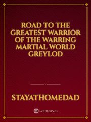 Road to the Greatest Warrior of the Warring Martial World Greylod Book