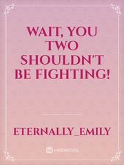 Wait, You Two Shouldn't Be Fighting! Book