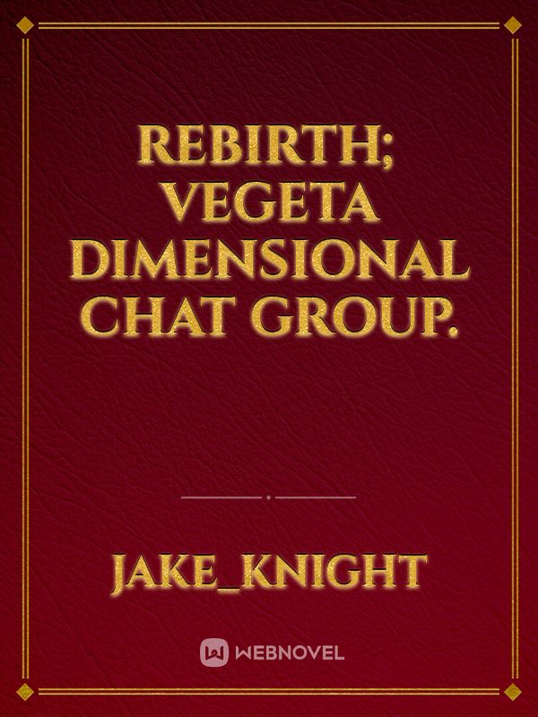 Rebirth; Vegeta Dimensional chat group.