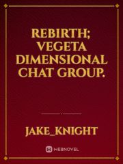 Rebirth; Vegeta Dimensional chat group. Book