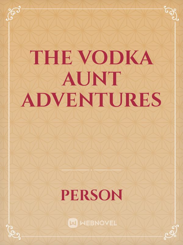 The Vodka Aunt Adventures