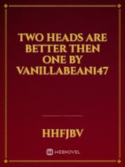 Two Heads Are Better Then One by VanillaBean147 Book