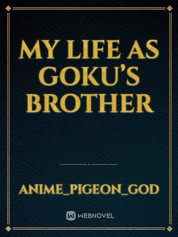 My life as goku’s brother
