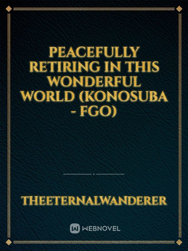 Peacefully Retiring in this Wonderful World (Konosuba - FGO)
