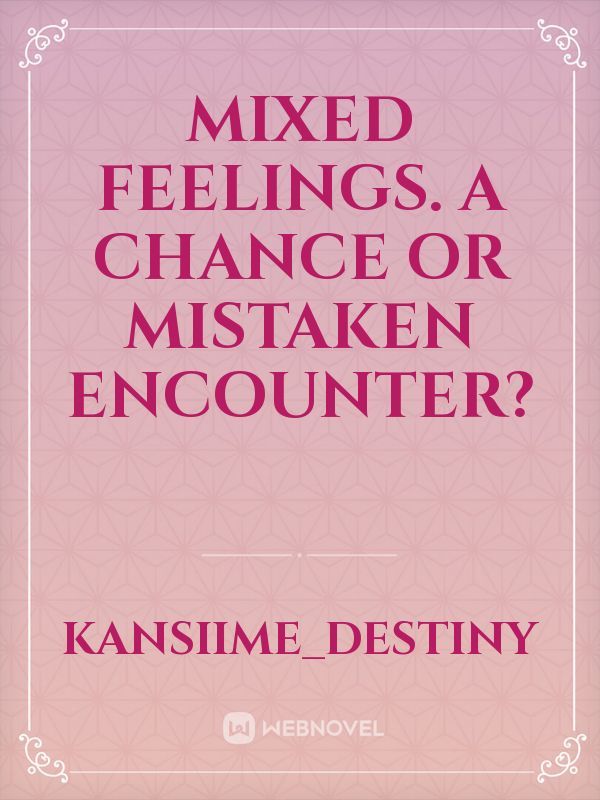 Mixed feelings.
A chance or mistaken encounter? Book