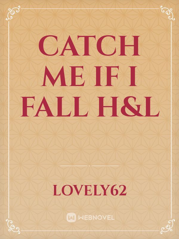 Catch Me If I Fall H&L
