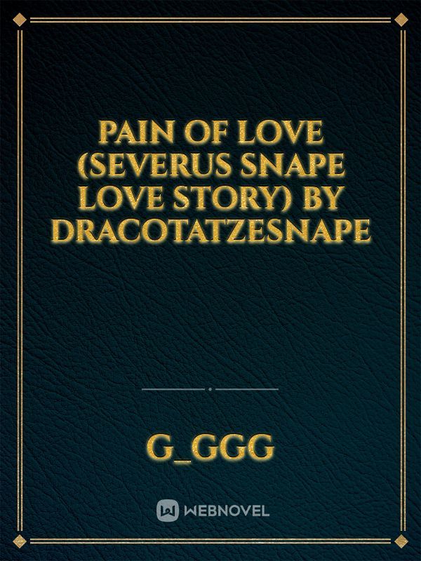 Pain of love (Severus Snape love story) by DracoTatzeSnape Book