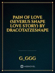 Pain of love (Severus Snape love story) by DracoTatzeSnape Book