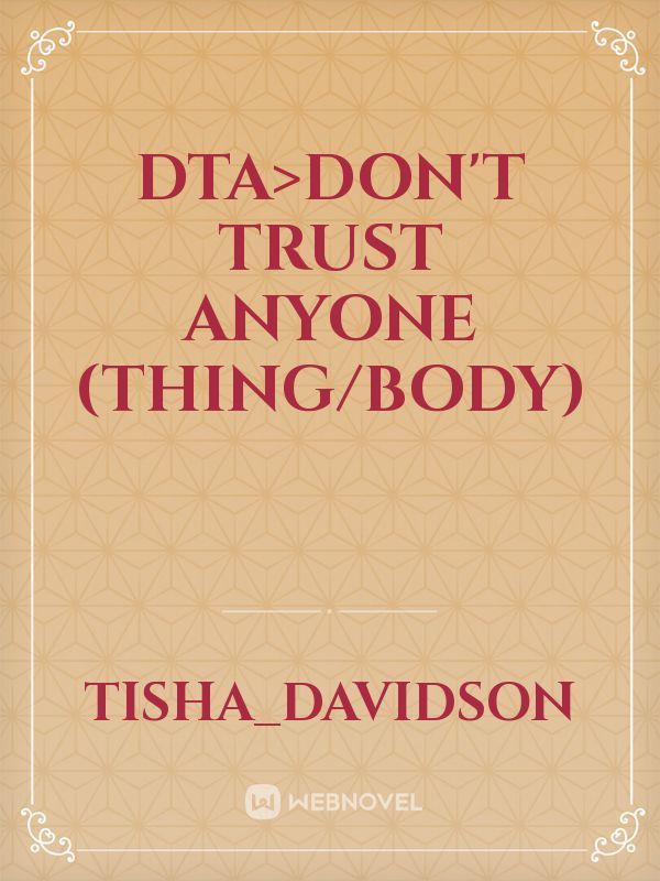 DTA>DON'T TRUST ANYONE (THING/BODY)