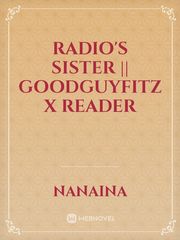 Radio's Sister || GoodGuyFitz x Reader Book