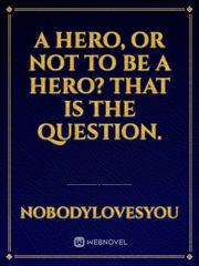 A Hero, or not to be a Hero? That is the question. Book