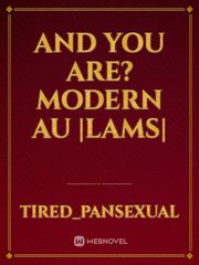 And You Are? Modern AU |LAMS| Book