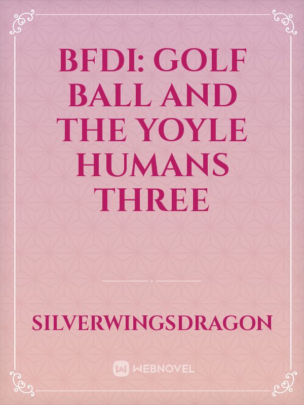 BFDI: Golf Ball and The Yoyle Humans Three Book