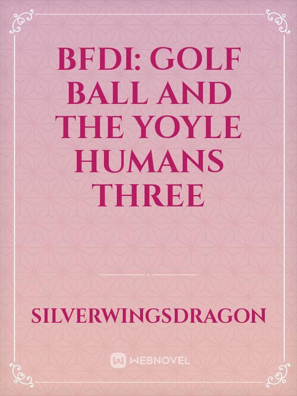 BFDI: Golf Ball and The Yoyle Humans Three
