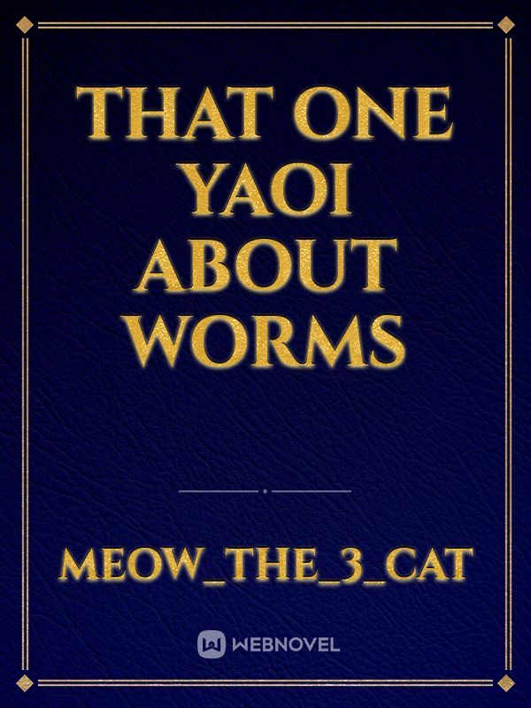 That one Yaoi about worms