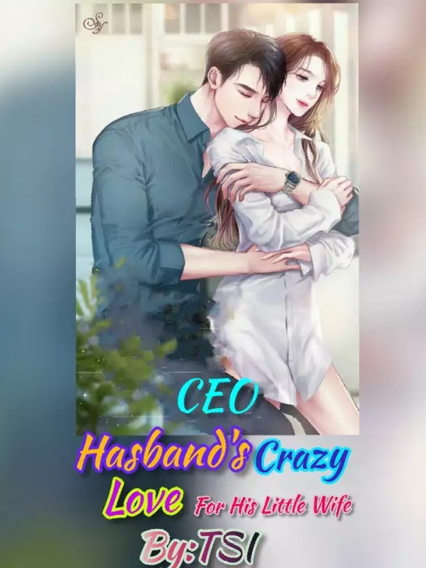 CEO Husband's Crazy Love For His Little Wife Book