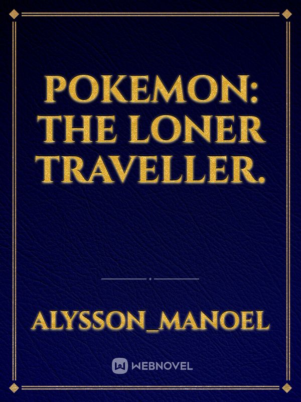 Pokemon: The Loner Traveller.