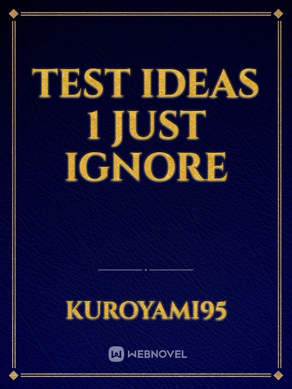 test ideas 1 just ignore