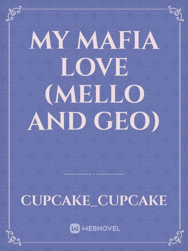 MY MAFIA LOVE
(Mello and Geo)