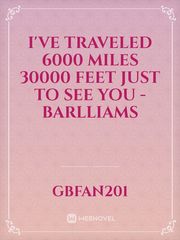 I've Traveled 6000 Miles 30000 Feet Just To See You - BARLLIAMS Book