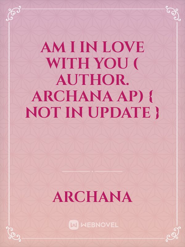 Am I in love with you ( AUTHOR. Archana Ap) { Not in update }