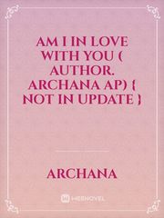 Am I in love with you ( AUTHOR. Archana Ap) { Not in update } Book